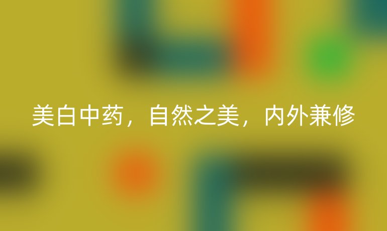 美白中藥，自然之美，內(nèi)外兼修