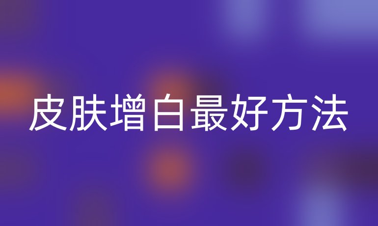 皮膚增白最好方法