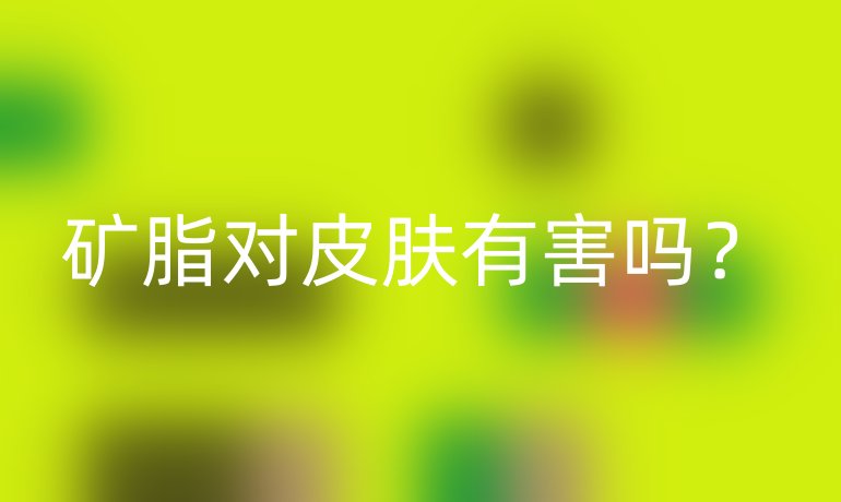 礦脂對(duì)皮膚有害嗎？