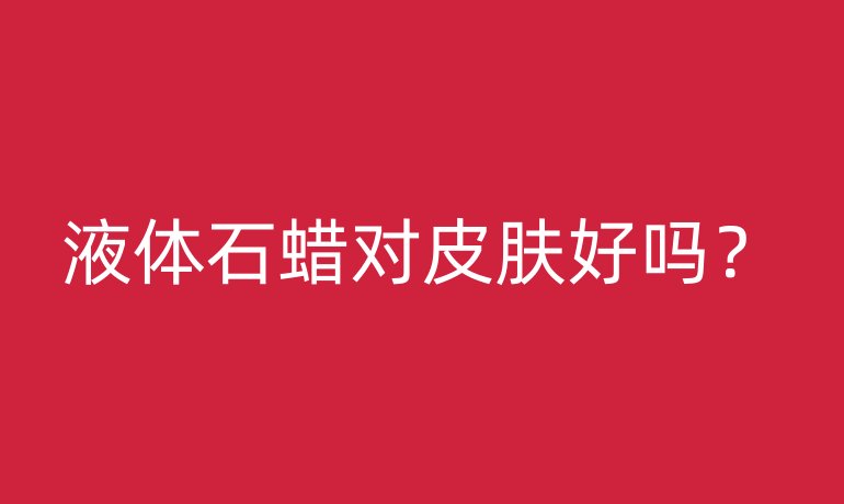 液體石蠟對皮膚好嗎？
