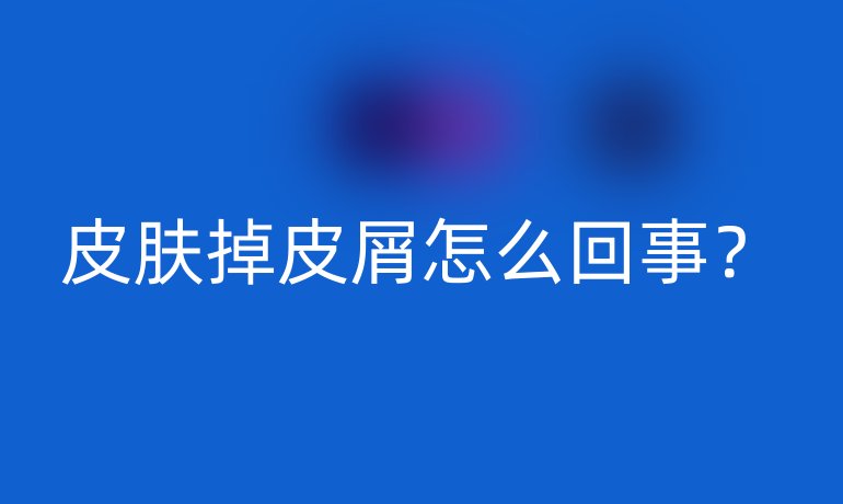 皮膚掉皮屑怎么回事？