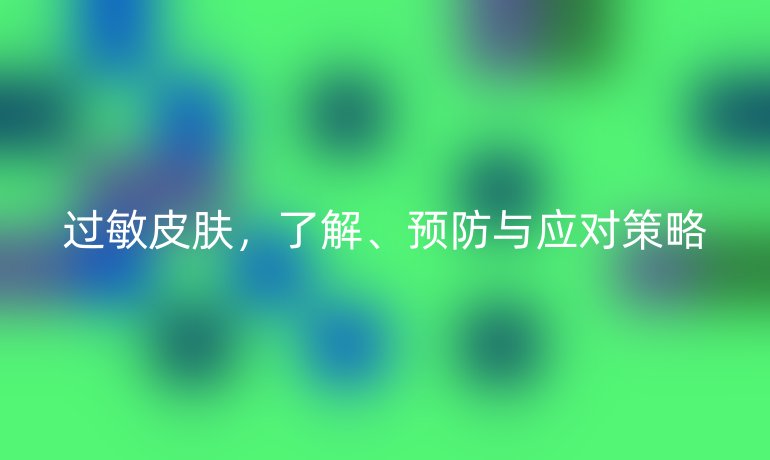 過敏皮膚，了解、預(yù)防與應(yīng)對(duì)策略