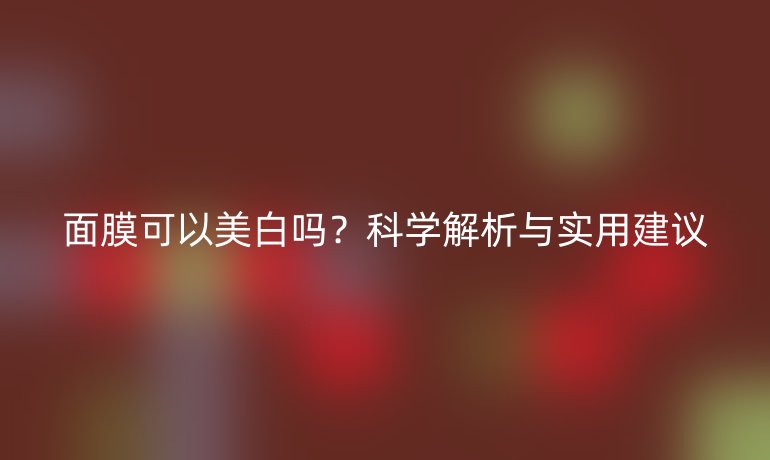 面膜可以美白嗎？科學解析與實用建議