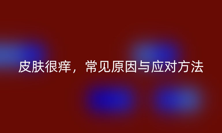 皮膚很癢，常見原因與應對方法