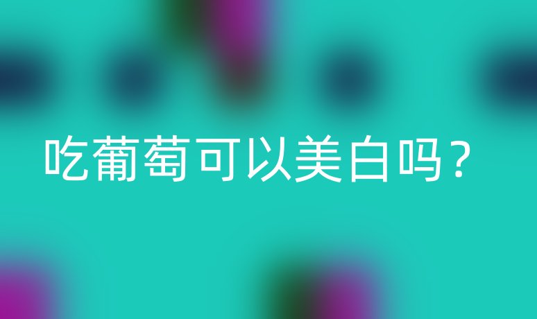 吃葡萄可以美白嗎？