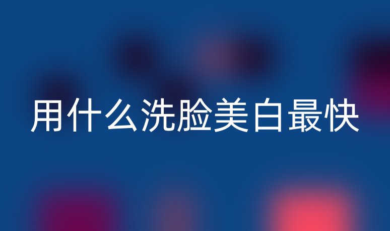 用什么洗臉美白最快