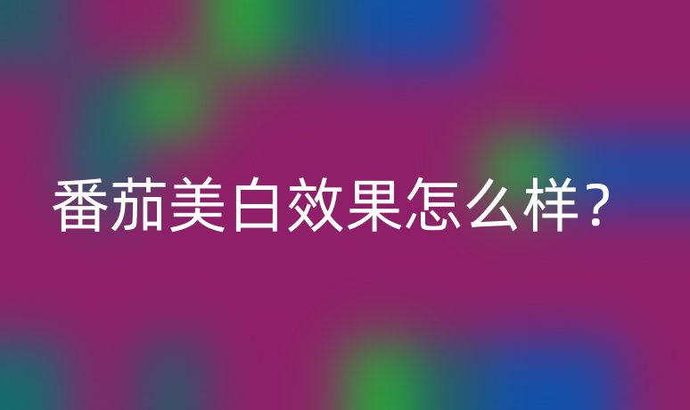 番茄美白效果怎么樣？