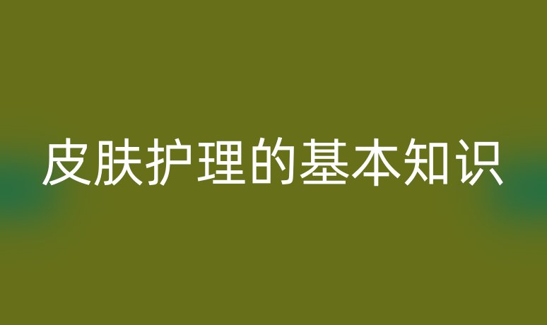 皮膚護(hù)理的基本知識