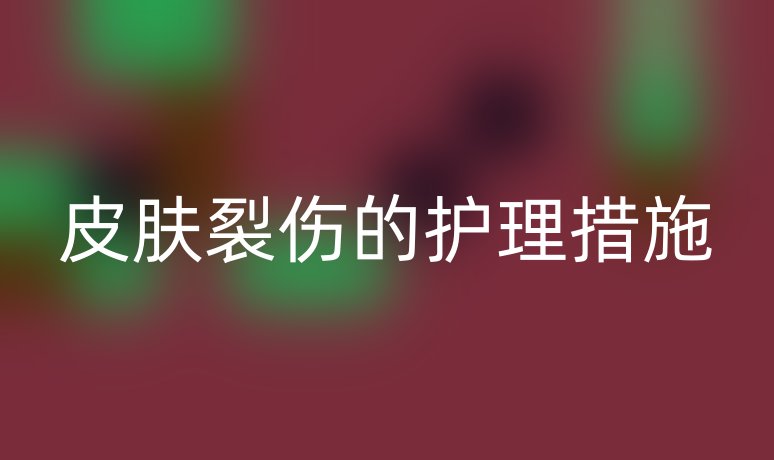 皮膚裂傷的護(hù)理措施